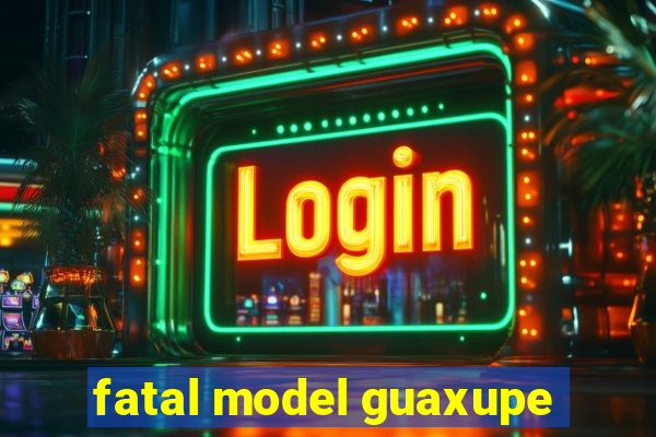 fatal model guaxupe